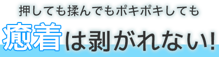 押しても揉んでもポキポキしても癒着は剥がれない